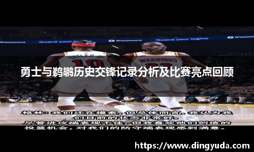 勇士与鹈鹕历史交锋记录分析及比赛亮点回顾
